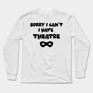 Applause Awaits: Sorry, I Can't. I Have Theatre, Funny Design, Theatre lovers, performing arts Long Sleeve T-Shirt